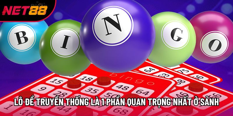 Lô đề truyền thống là 1 phần quan trọng nhất ở sảnh Lô đề truyền thống là 1 phần quan trọng nhất ở sảnh
