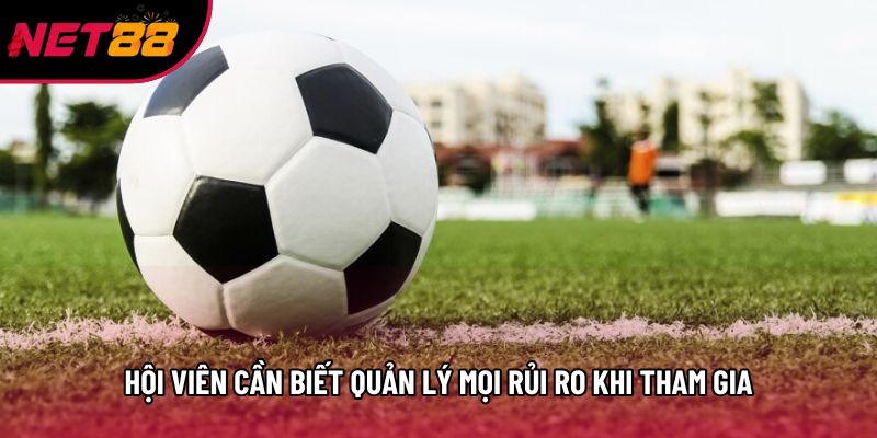 Hội viên cần biết quản lý mọi rủi ro khi tham gia Hội viên cần biết quản lý mọi rủi ro khi tham gia
