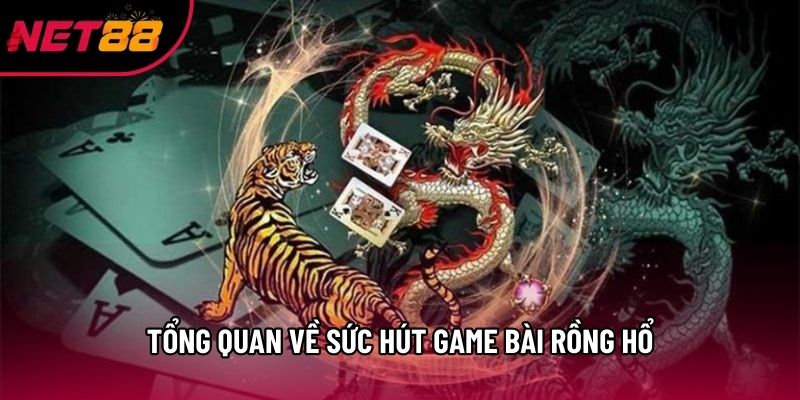 Tổng quan về sức hút game bài Rồng Hổ Tổng quan về sức hút game bài Rồng Hổ